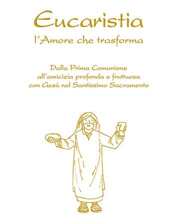 Eucaristia. L'amore che trasforma. Dalla prima comunione all’amicizia profonda e fruttuosa con Gesù nel Santissimo Sacramento - Feliciano Innocente - Libro Editrice Elledici 2018, Preparazione ai sacramenti | Libraccio.it