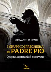 I gruppi di preghiera di padre Pio. Origine, spiritualità e servizio