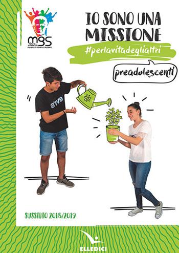 Io sono una missione. #perlavitadeglialtri. Preadolescenti. Sussidio 2018/2019  - Libro Editrice Elledici 2018, Pastorale giovanile e animazione | Libraccio.it