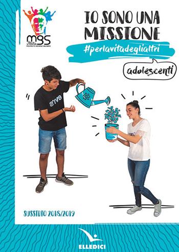 Io sono una missione. #perlavitadeglialtri. Adolescenti. Sussidio 2018/2019  - Libro Editrice Elledici 2018, Pastorale giovanile e animazione | Libraccio.it