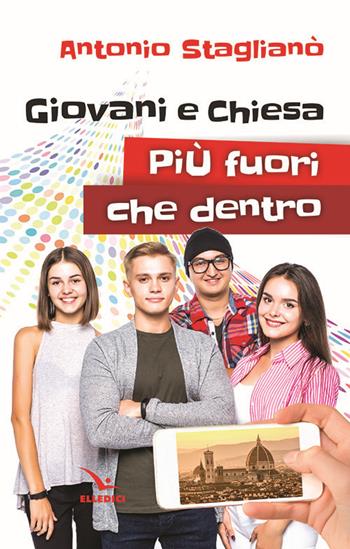 Giovani e Chiesa: più fuori che dentro - Antonio Staglianò - Libro Editrice Elledici 2018, Giovani ed educazione religiosa | Libraccio.it
