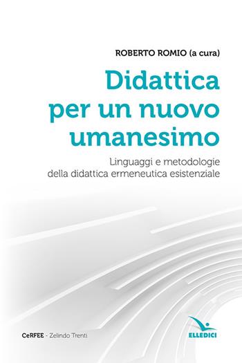 Didattica per un nuovo umanesimo. Linguaggi e metodologie della didattica ermeneutica esistenziale  - Libro Editrice Elledici 2018 | Libraccio.it