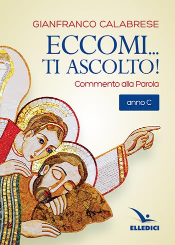 Eccomi... ti ascolto! Commento alla Parola. Anno C - Gianfranco Calabrese - Libro Editrice Elledici 2018, L' omelia nella celebrazione eucaristica | Libraccio.it