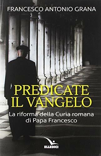 Predicate il vangelo - Francesco Antonio Grana - Libro Editrice Elledici 2018, Credere oggi | Libraccio.it
