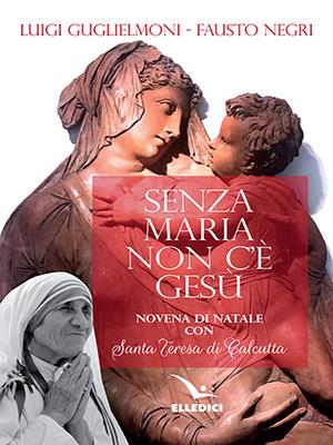 Senza Maria non c'è Gesù. Novena di Natale con santa Teresa di Calcutta - Fausto Negri, Luigi Guglielmoni - Libro Editrice Elledici 2018, Celebrare. Sussidi | Libraccio.it