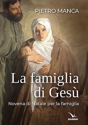 La famiglia di Gesù - Pietro Manca - Libro Editrice Elledici 2018, Celebrare. Sussidi | Libraccio.it