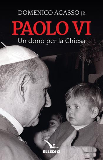 Paolo VI. Un dono per la Chiesa - Domenico jr. Agasso - Libro Editrice Elledici 2018, Biografie | Libraccio.it