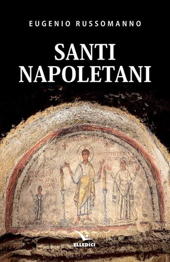 Santi napoletani - Eugenio Russomanno - Libro Editrice Elledici 2019, Biografie | Libraccio.it