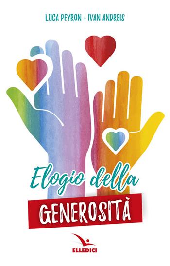 Elogio della generosità - Luca Peyron, Ivan Andreis - Libro Editrice Elledici 2018, I pratici Elledici | Libraccio.it