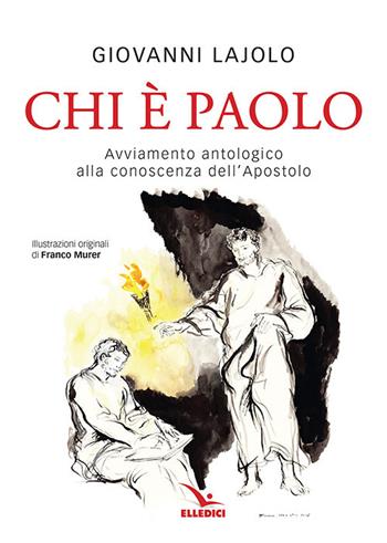 Chi è Paolo? Avviamento antologico alla conoscenza dell'apostolo - Giovanni Lajolo - Libro Editrice Elledici 2019, Percorsi e traguardi biblici | Libraccio.it