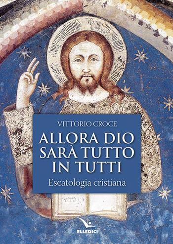 Allora Dio sarà tutto in tutti. Escatologia cristiana - Vittorio Croce - Libro Editrice Elledici 2019, Corso di studi teologici | Libraccio.it