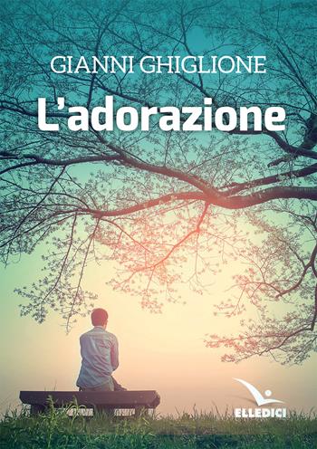 L'adorazione - Gianni Ghiglione - Libro Editrice Elledici 2019, Meditare | Libraccio.it