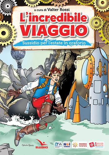 L'incredibile viaggio. Sussidio per l'estate in oratorio - Valter Rossi - Libro Editrice Elledici 2019, Sussidi per l'estate | Libraccio.it