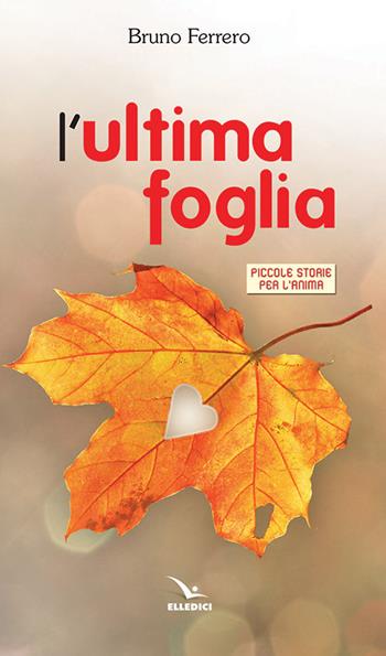 L'ultima foglia - Bruno Ferrero - Libro Editrice Elledici 2019, Piccole storie per l'anima | Libraccio.it