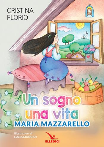 Un sogno, una vita. Maria Mazzarello - Cristina Florio - Libro Editrice Elledici 2019, Biografie illustrate | Libraccio.it