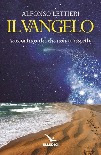 Il Vangelo raccontato da chi non ti aspetti - Alfonso Lettieri - Libro Editrice Elledici 2019, Pensieri per la riflessione | Libraccio.it