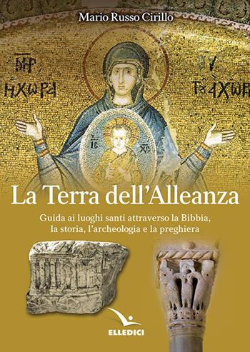 La terra dell'alleanza. Guida ai luoghi santi attraverso la Bibbia, la storia, l'archeologia e la preghiera - Mario Russo Cirillo - Libro Editrice Elledici 2019, I luoghi della fede | Libraccio.it