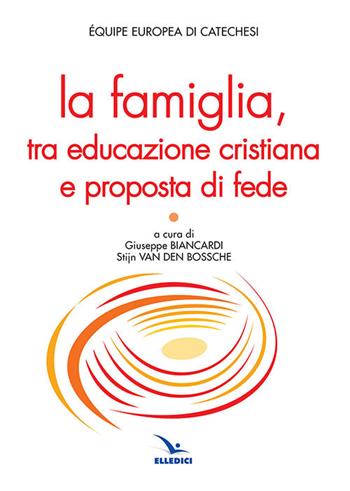La famiglia, tra educazione cristiana e proposta di fede  - Libro Editrice Elledici 2019, Studi e ricerche di catechetica | Libraccio.it