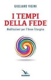 I tempi della fede. Meditazioni per l’anno liturgico