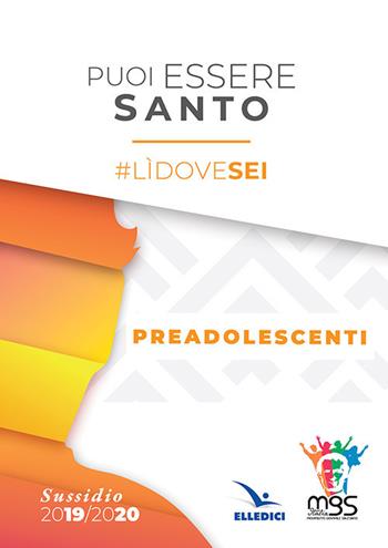 Puoi essere santo. #lìdovesei. Sussidio preadolescenti  - Libro Editrice Elledici 2019, Pastorale giovanile e animazione | Libraccio.it