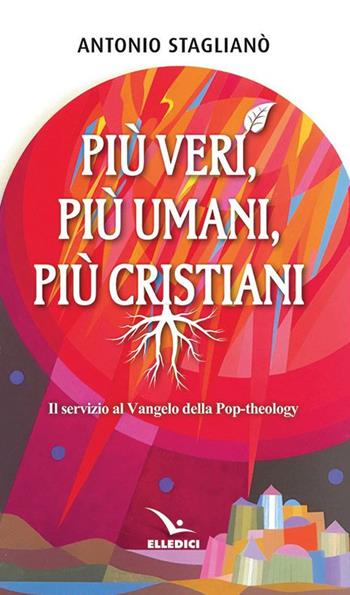 Più veri, più umani, più cristiani. Il servizio al Vangelo della pop-theology - Antonio Staglianò - Libro Editrice Elledici 2019, Credere oggi | Libraccio.it