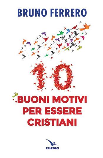 10 buoni motivi per essere cristiani - Bruno Ferrero - Libro Editrice Elledici 2022, Orientamenti per la catechesi | Libraccio.it