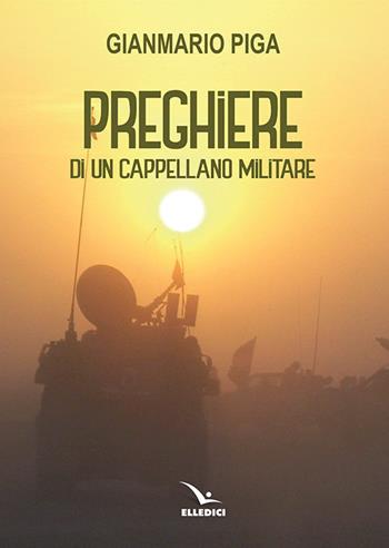 Preghiere di un cappellano militare - Gianmario Piga - Libro Editrice Elledici 2019, Meditare | Libraccio.it