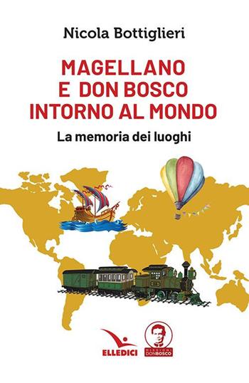 Magellano e don Bosco intorno al mondo. La memoria dei luoghi - Nicola Bottiglieri - Libro Editrice Elledici 2019, Storie di vita | Libraccio.it