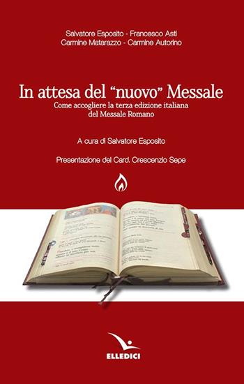 In attesa del «nuovo» messale. Come accogliere la terza edizione italiana del Messale Romano - Salvatore Esposito, Francesco Asti, Carmine Matarazzo - Libro Editrice Elledici 2020, Scienza liturgica | Libraccio.it