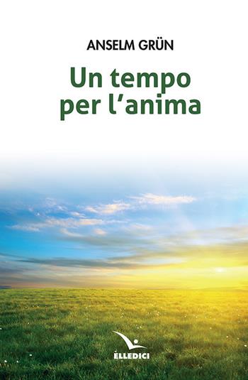 Un tempo per l'anima - Anselm Grün - Libro Editrice Elledici 2020, Pensieri per la riflessione | Libraccio.it