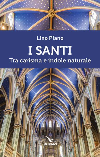 I santi. Tra carisma e indole naturale - Lino Piano - Libro Editrice Elledici 2020, Biografie | Libraccio.it