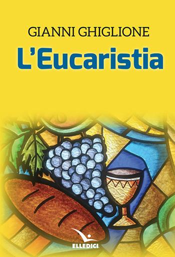 L'eucaristia - Gianni Ghiglione - Libro Editrice Elledici 2020, Meditare | Libraccio.it