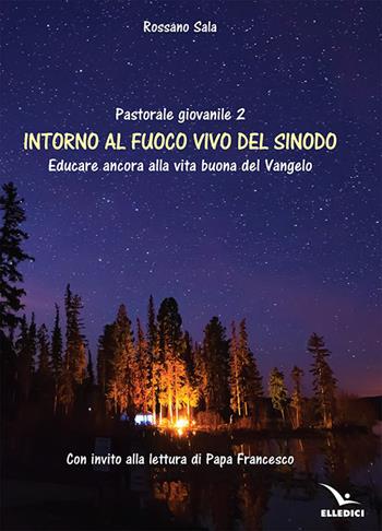 Intorno al fuoco vivo del sinodo - Rossano Sala - Libro Editrice Elledici 2020, Spiritualità e pedagogia salesiana | Libraccio.it