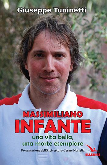 Massimiliano Infante. Una vita bella, una morte esemplare - Giuseppe Tuninetti - Libro Editrice Elledici 2020, Storie di vita | Libraccio.it