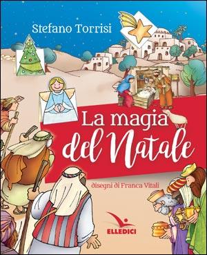 La magia del Natale - Stefano Torrisi, Franca Vitali - Libro Editrice Elledici 2020, Sussidi per il Natale e la Pasqua | Libraccio.it