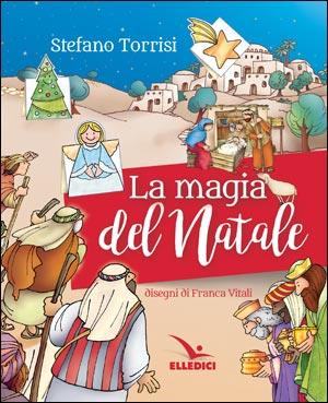 La magia del Natale - Stefano Torrisi, Franca Vitali - Libro Editrice Elledici 2020, Sussidi per il Natale e la Pasqua | Libraccio.it
