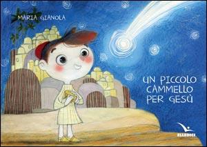 Un piccolo cammello per Gesù - Maria Gianola - Libro Editrice Elledici 2020, Sussidi per il Natale e la Pasqua | Libraccio.it