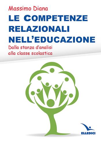 Le competenze relazionali nell'educazione. Dalla stanza d'analisi alla classe scolastica - Massimo Diana - Libro Editrice Elledici 2021, L' ora di religione | Libraccio.it