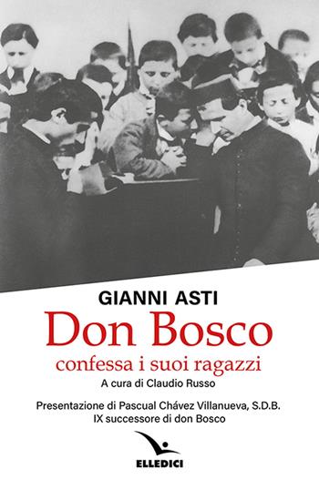 Don Bosco confessa i suoi ragazzi - Gianni Asti - Libro Editrice Elledici 2021, Spiritualità e pedagogia salesiana | Libraccio.it