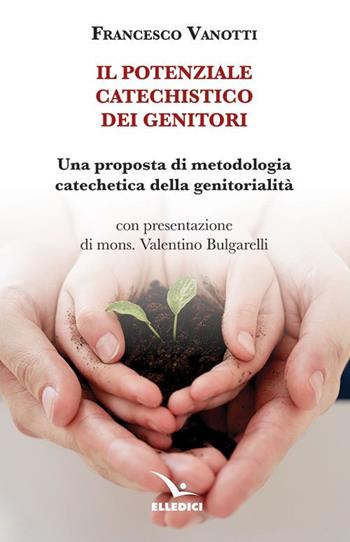 Il potenziale catechistico dei genitori. Una proposta di metodologia catechetica della genitorialità - Francesco Vanotti - Libro Editrice Elledici 2021, Orientamenti per la catechesi | Libraccio.it