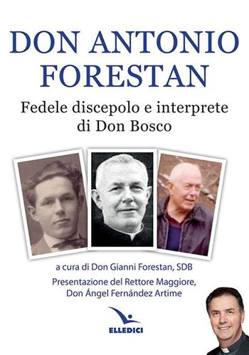 Don Antonio Forestan. Fedele discepolo e interprete di Don Bosco  - Libro Editrice Elledici 2021, Storie di vita | Libraccio.it