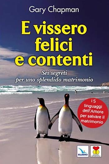 E vissero felici e contenti. Sei segreti per uno splendido matrimonio - Gary Chapman - Libro Editrice Elledici 2021, Matrimonio e famiglia | Libraccio.it