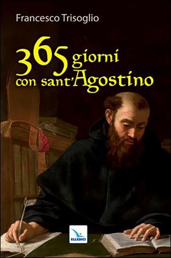 365 giorni con sant'Agostino - Francesco Trisoglio - Libro Editrice Elledici 2021, Pensieri per la riflessione | Libraccio.it