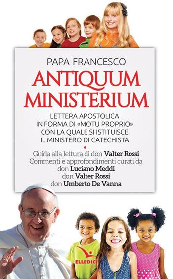Antiquum ministerium. Lettera apostolica in forma di «Motu proprio» con la quale si istituisce il ministero di Catechista - Francesco (Jorge Mario Bergoglio) - Libro Editrice Elledici 2021, Servizio dell'unità | Libraccio.it