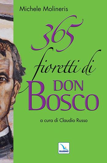 365 fioretti di Don Bosco - Michele Molineris - Libro Editrice Elledici 2021, Spiritualità e pedagogia salesiana | Libraccio.it