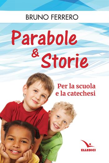 Parabole e storie. Per la scuola e la catechesi - Bruno Ferrero - Libro Editrice Elledici 2022, Alfabeti dell'anima | Libraccio.it
