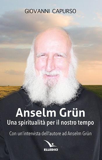 Anselm Grün. Una spiritualità per il nostro tempo - Giovanni Capurso - Libro Editrice Elledici 2022, Pensieri per la riflessione | Libraccio.it