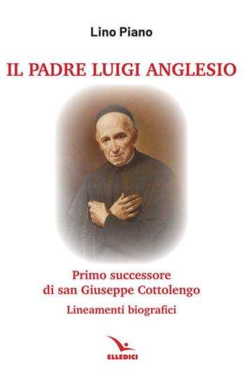 Il padre Luigi Anglesio. Lineamenti biografici - Lino Piano - Libro Editrice Elledici 2022, Biografie | Libraccio.it
