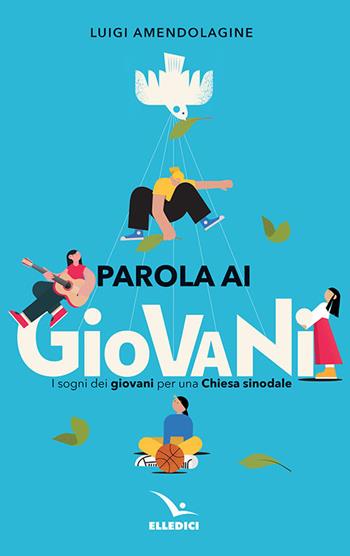 Parola ai giovani. I sogni dei giovani per una chiesa sinodale - Luigi Amendolagine - Libro Editrice Elledici 2022, Strumenti per la pastorale giovanile | Libraccio.it
