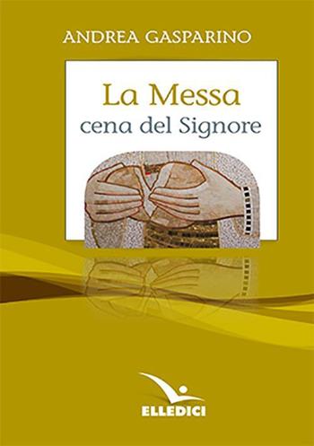 La messa, cena del Signore. Conversazioni con i giovani - Andrea Gasparino - Libro Editrice Elledici 2023, La conversazione di Padre Gasparino | Libraccio.it